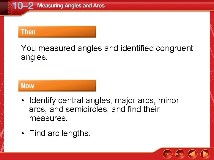 You measured angles and identified congruent angles. • Identify central angles, major arcs, minor You measured angles and identified congruent angles. • Identify central angles, major arcs, minor