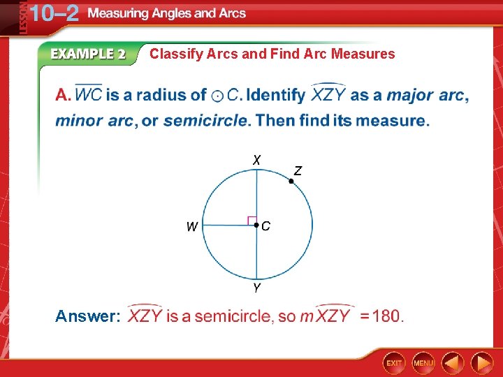 Classify Arcs and Find Arc Measures Answer: Classify Arcs and Find Arc Measures Answer: