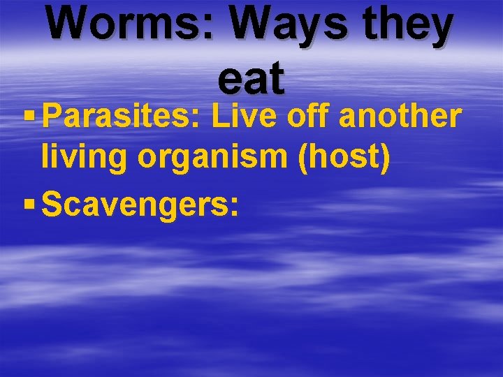 Worms: Ways they eat § Parasites: Live off another living organism (host) § Scavengers: