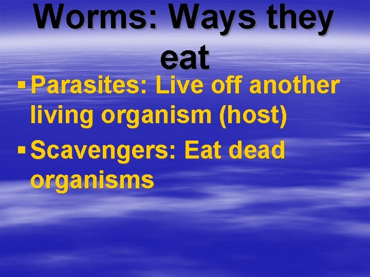 Worms: Ways they eat § Parasites: Live off another living organism (host) § Scavengers: