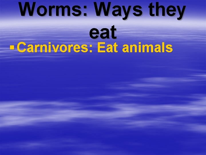 Worms: Ways they eat § Carnivores: Eat animals 