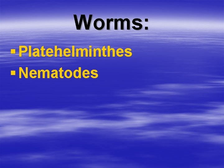 Worms: § Platehelminthes § Nematodes 