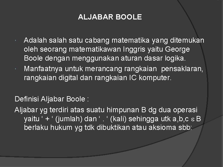 ALJABAR BOOLE Adalah satu cabang matematika yang ditemukan oleh seorang matematikawan Inggris yaitu George