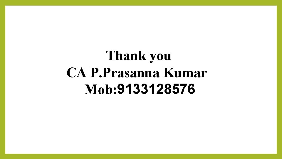 Thank you CA P. Prasanna Kumar Mob: 9133128576 19 