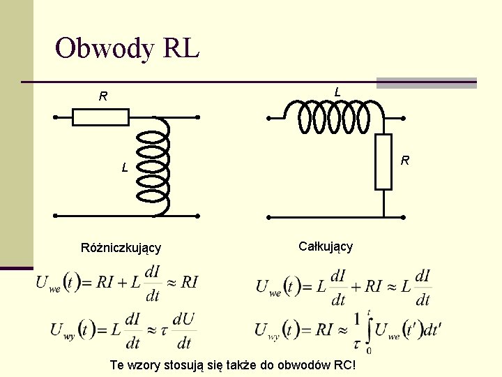 Obwody RL L R R L Różniczkujący Całkujący Te wzory stosują się także do