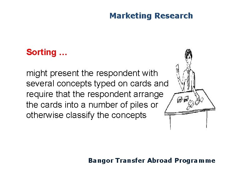 Marketing Research Sorting … might present the respondent with several concepts typed on cards