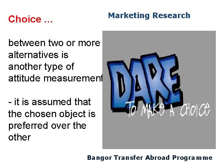 Marketing Research Choice … between two or more alternatives is another type of attitude