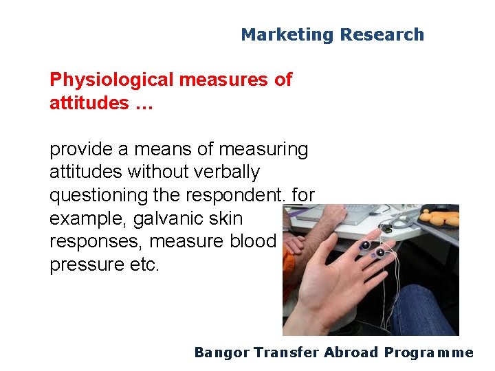 Marketing Research Physiological measures of attitudes … provide a means of measuring attitudes without