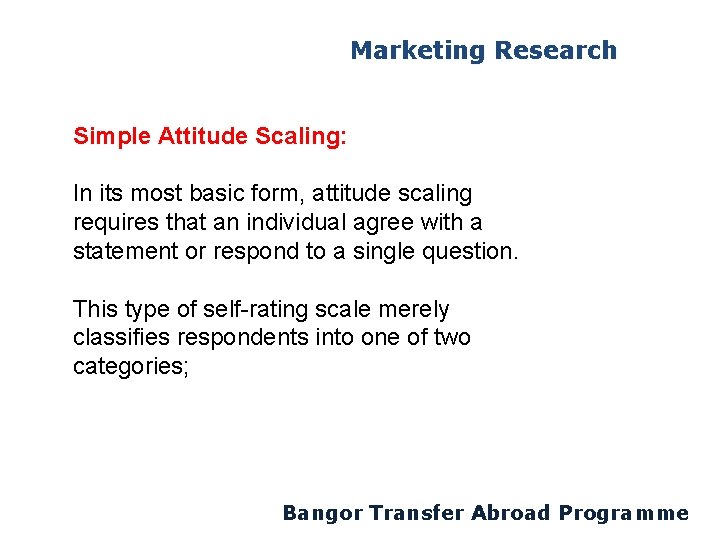 Marketing Research Simple Attitude Scaling: In its most basic form, attitude scaling requires that