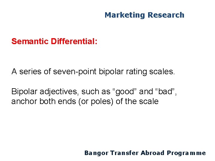 Marketing Research Semantic Differential: A series of seven-point bipolar rating scales. Bipolar adjectives, such