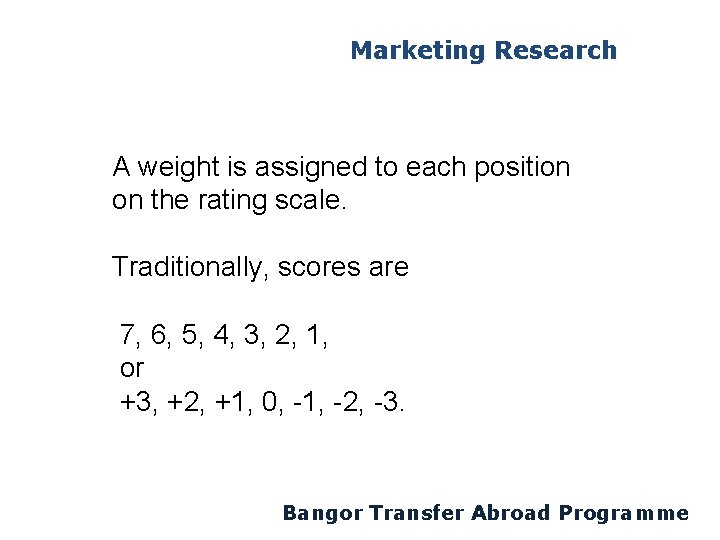 Marketing Research A weight is assigned to each position on the rating scale. Traditionally,