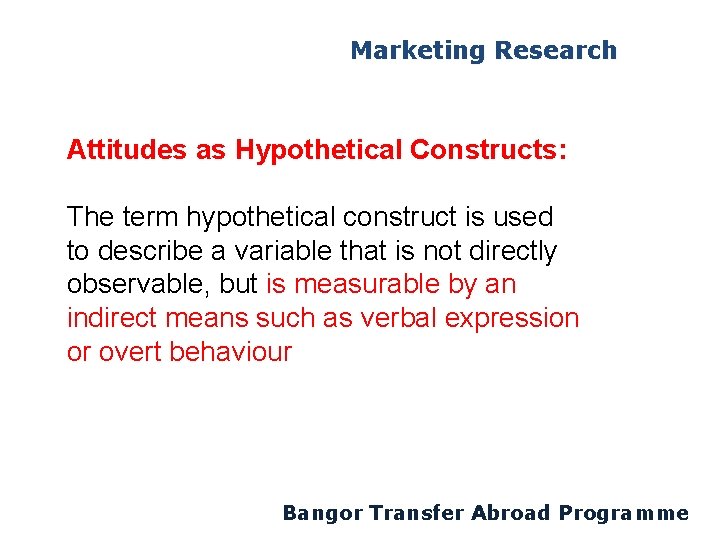 Marketing Research Attitudes as Hypothetical Constructs: The term hypothetical construct is used to describe