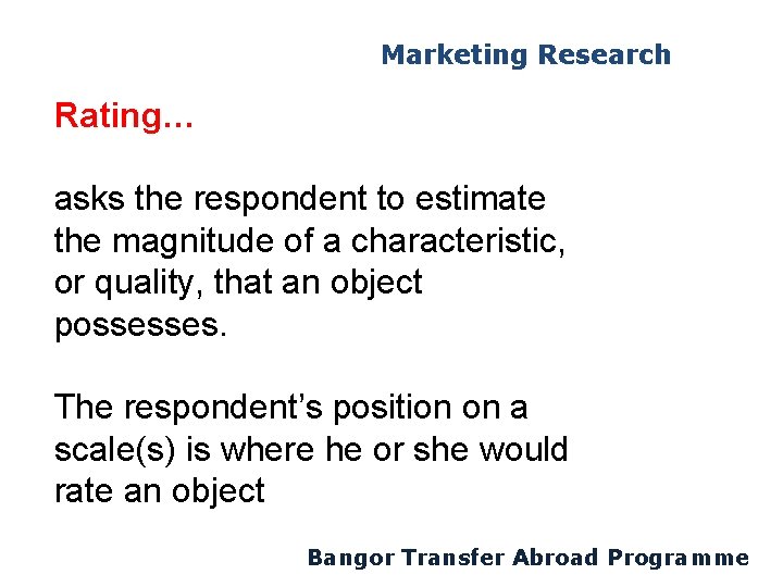 Marketing Research Rating… asks the respondent to estimate the magnitude of a characteristic, or