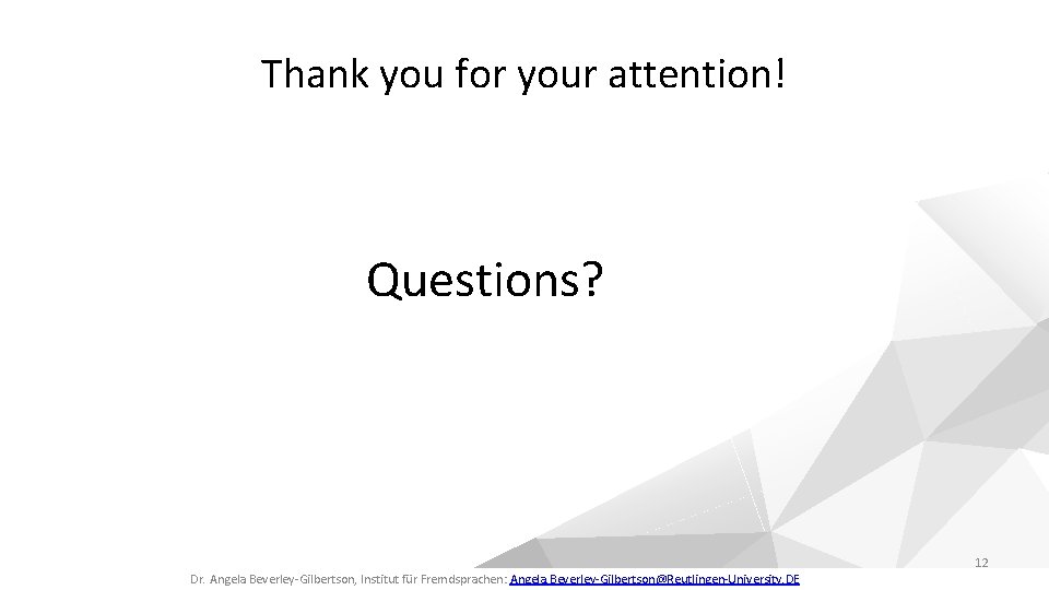 Thank you for your attention! Questions? 12 Dr. Angela Beverley-Gilbertson, Institut für Fremdsprachen: Angela.