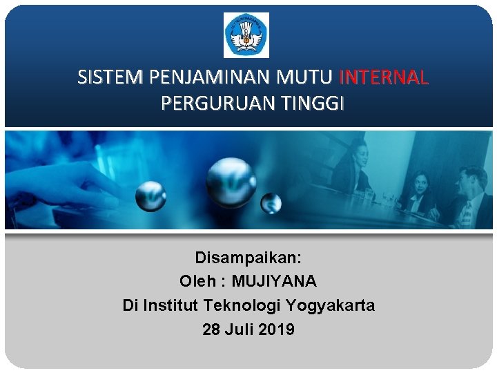 SISTEM PENJAMINAN MUTU INTERNAL PERGURUAN TINGGI Disampaikan: Oleh : MUJIYANA Di Institut Teknologi Yogyakarta