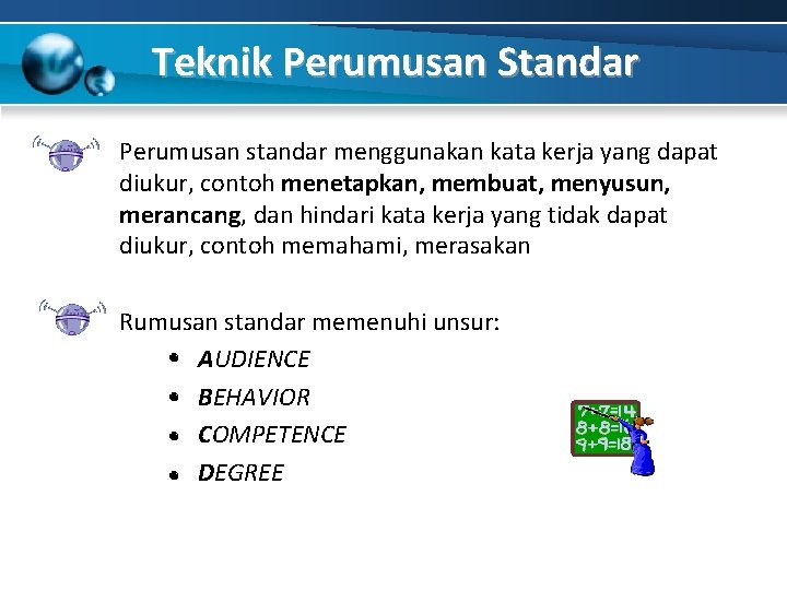 Teknik Perumusan Standar Perumusan standar menggunakan kata kerja yang dapat diukur, contoh menetapkan, membuat,