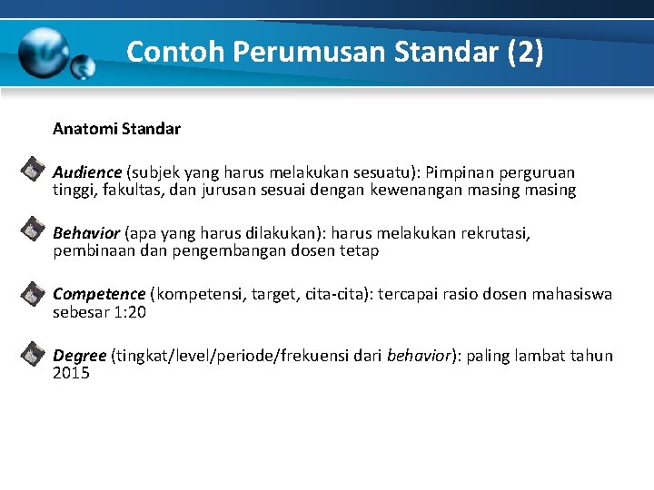 Contoh Perumusan Standar (2) Anatomi Standar Audience (subjek yang harus melakukan sesuatu): Pimpinan perguruan