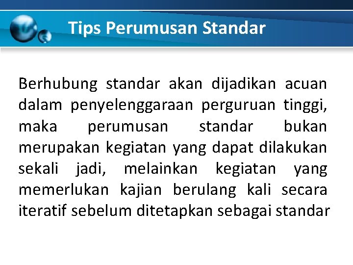 Tips Perumusan Standar Berhubung standar akan dijadikan acuan dalam penyelenggaraan perguruan tinggi, maka perumusan