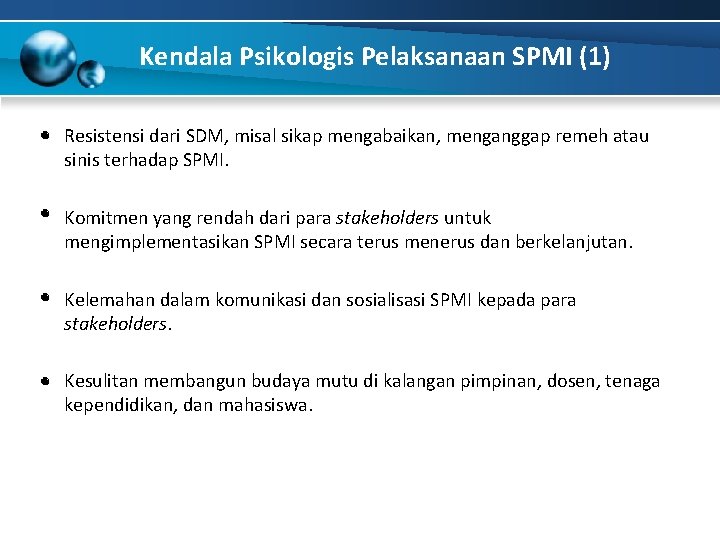 Kendala Psikologis Pelaksanaan SPMI (1) Resistensi dari SDM, misal sikap mengabaikan, menganggap remeh atau