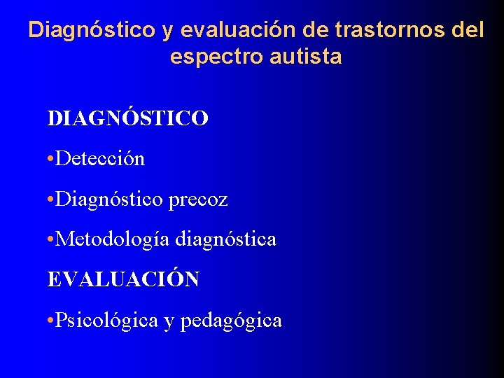Diagnóstico y evaluación de trastornos del espectro autista DIAGNÓSTICO • Detección • Diagnóstico precoz