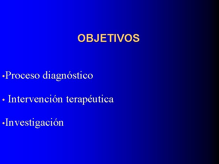 OBJETIVOS • Proceso • diagnóstico Intervención terapéutica • Investigación 