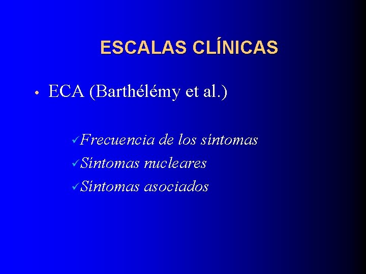 ESCALAS CLÍNICAS • ECA (Barthélémy et al. ) ü Frecuencia de los síntomas ü