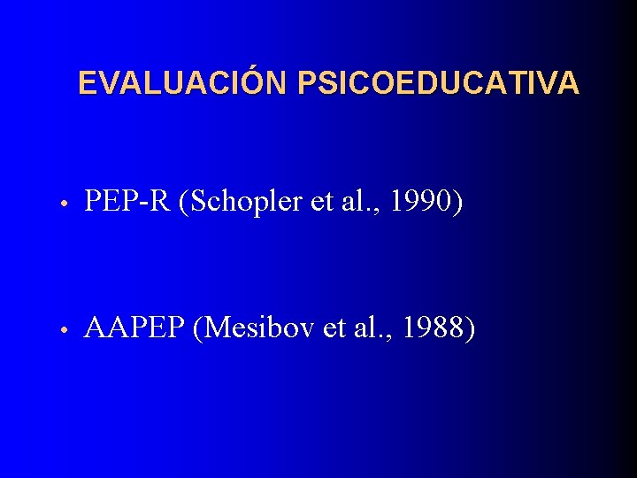 EVALUACIÓN PSICOEDUCATIVA • PEP-R (Schopler et al. , 1990) • AAPEP (Mesibov et al.