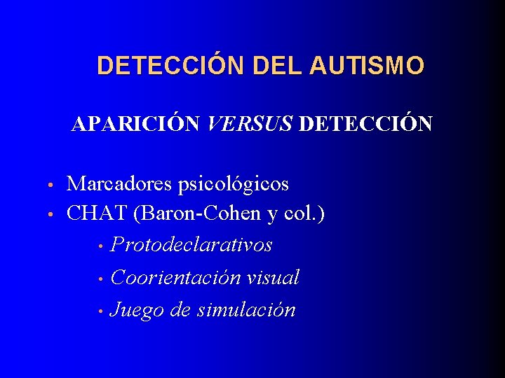 DETECCIÓN DEL AUTISMO APARICIÓN VERSUS DETECCIÓN • • Marcadores psicológicos CHAT (Baron-Cohen y col.