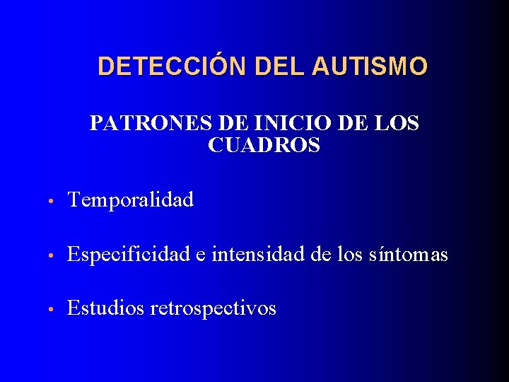 DETECCIÓN DEL AUTISMO PATRONES DE INICIO DE LOS CUADROS • Temporalidad • Especificidad e