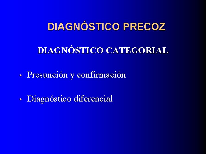 DIAGNÓSTICO PRECOZ DIAGNÓSTICO CATEGORIAL • Presunción y confirmación • Diagnóstico diferencial 