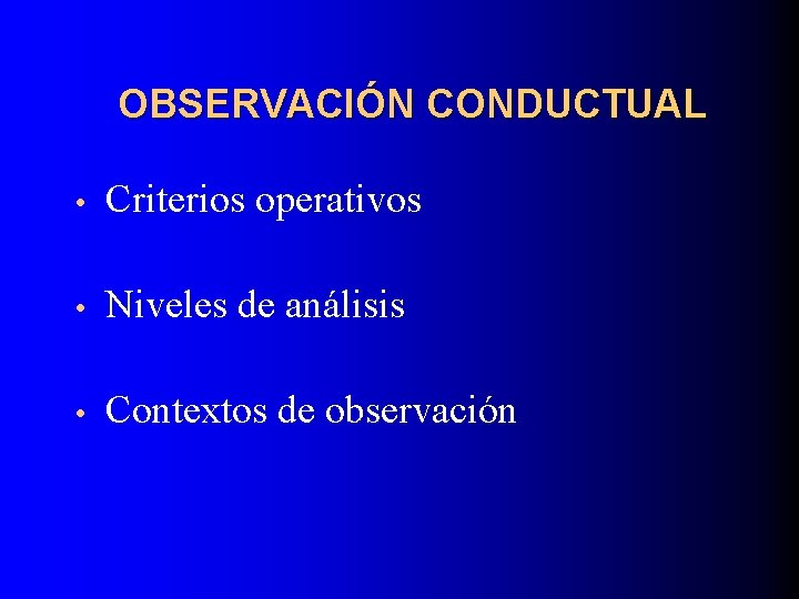 OBSERVACIÓN CONDUCTUAL • Criterios operativos • Niveles de análisis • Contextos de observación 