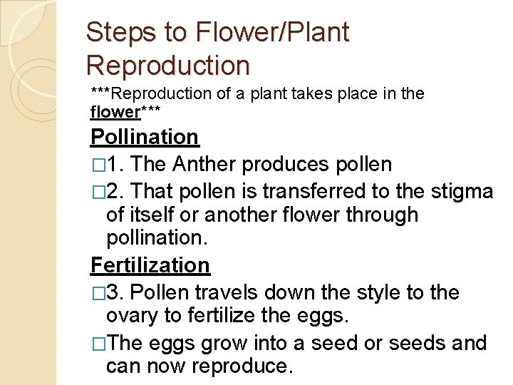 Steps to Flower/Plant Reproduction ***Reproduction of a plant takes place in the flower*** Pollination