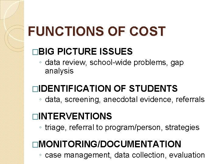 FUNCTIONS OF COST �BIG PICTURE ISSUES ◦ data review, school-wide problems, gap analysis �IDENTIFICATION