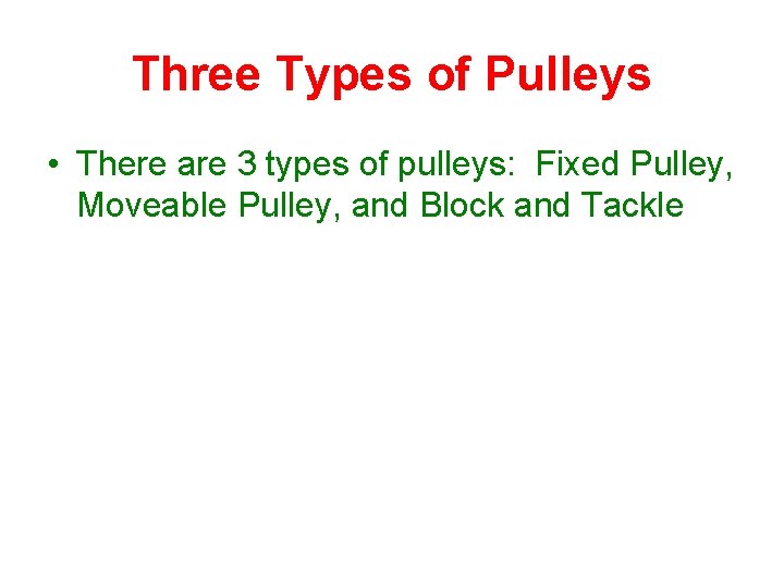 Three Types of Pulleys • There are 3 types of pulleys: Fixed Pulley, Moveable Three Types of Pulleys • There are 3 types of pulleys: Fixed Pulley, Moveable