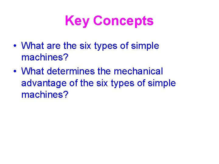 Key Concepts • What are the six types of simple machines? • What determines Key Concepts • What are the six types of simple machines? • What determines