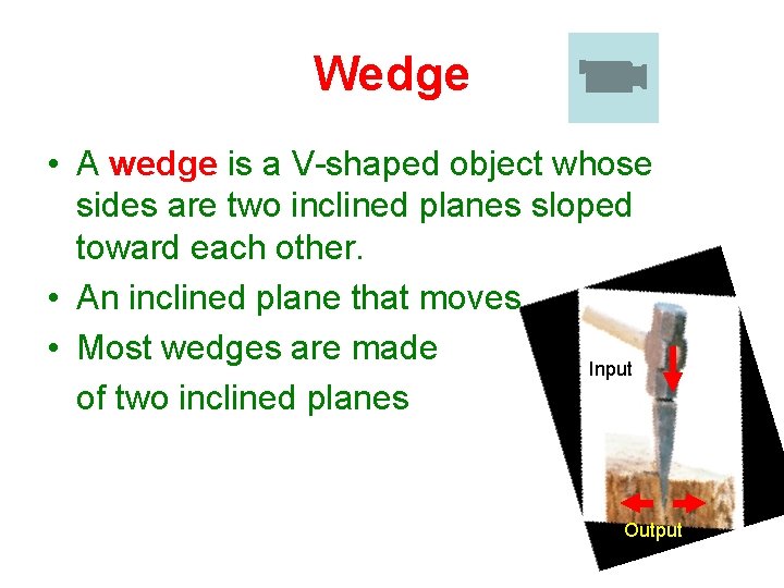 Wedge • A wedge is a V-shaped object whose sides are two inclined planes Wedge • A wedge is a V-shaped object whose sides are two inclined planes