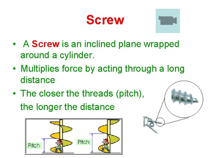 Screw • A Screw is an inclined plane wrapped around a cylinder. • Multiplies Screw • A Screw is an inclined plane wrapped around a cylinder. • Multiplies