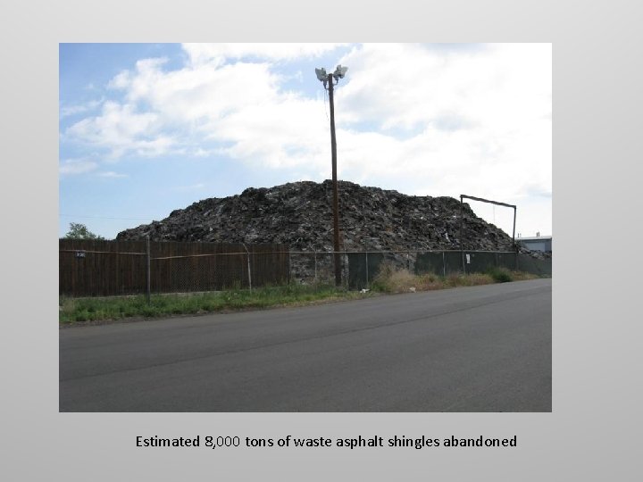 Estimated 8, 000 tons of waste asphalt shingles abandoned 