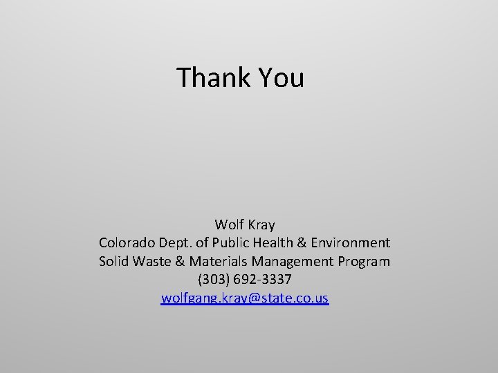 Thank You Wolf Kray Colorado Dept. of Public Health & Environment Solid Waste &