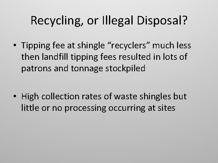 Recycling, or Illegal Disposal? • Tipping fee at shingle “recyclers” much less then landfill