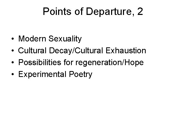 Points of Departure, 2 • • Modern Sexuality Cultural Decay/Cultural Exhaustion Possibilities for regeneration/Hope