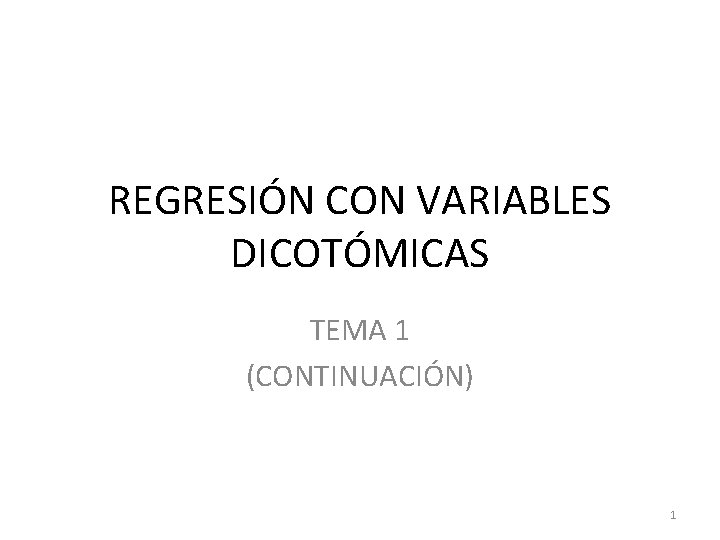 REGRESIÓN CON VARIABLES DICOTÓMICAS TEMA 1 (CONTINUACIÓN) 1 