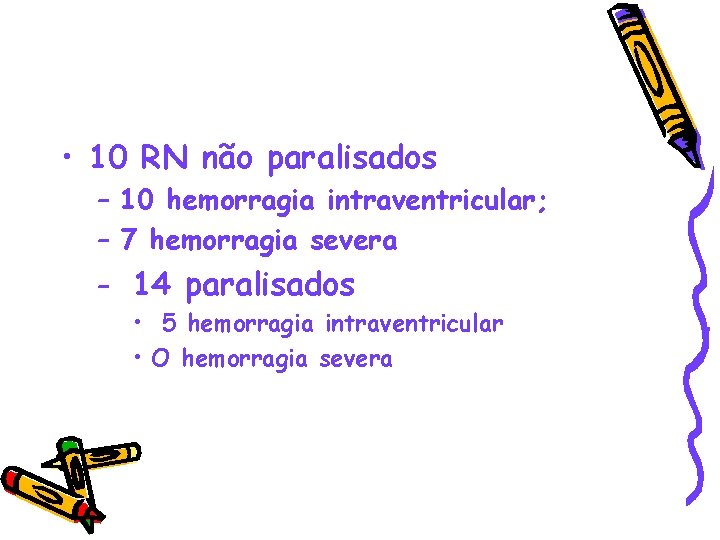  • 10 RN não paralisados – 10 hemorragia intraventricular; – 7 hemorragia severa