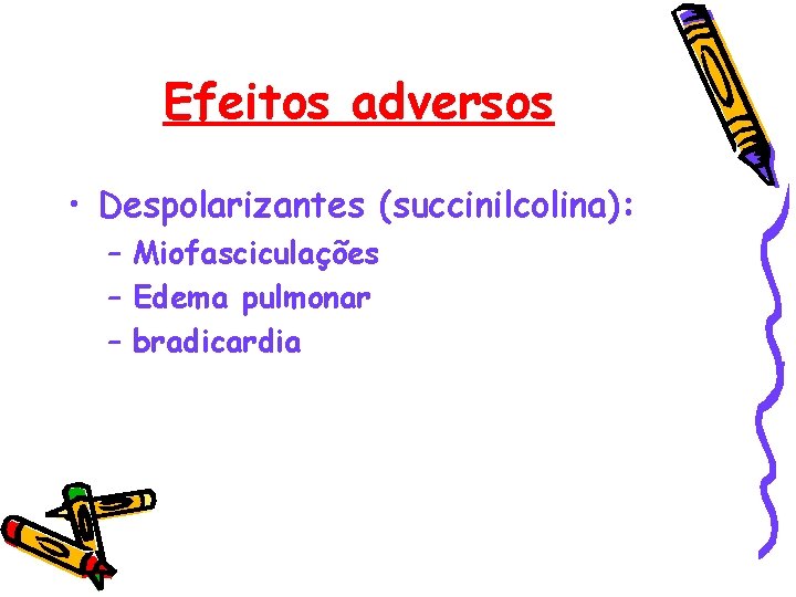 Efeitos adversos • Despolarizantes (succinilcolina): – Miofasciculações – Edema pulmonar – bradicardia 