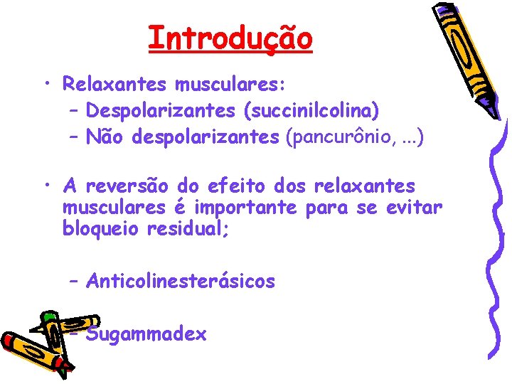 Introdução • Relaxantes musculares: – Despolarizantes (succinilcolina) – Não despolarizantes (pancurônio, . . .