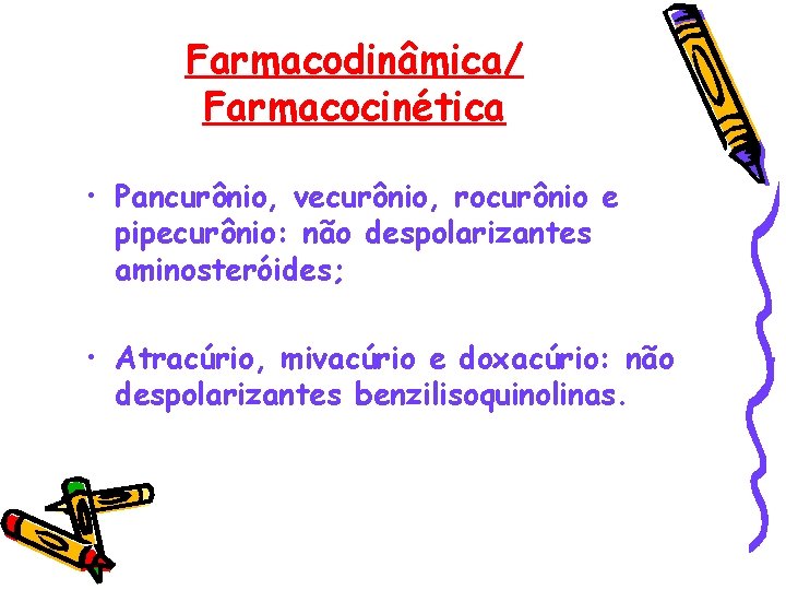 Farmacodinâmica/ Farmacocinética • Pancurônio, vecurônio, rocurônio e pipecurônio: não despolarizantes aminosteróides; • Atracúrio, mivacúrio