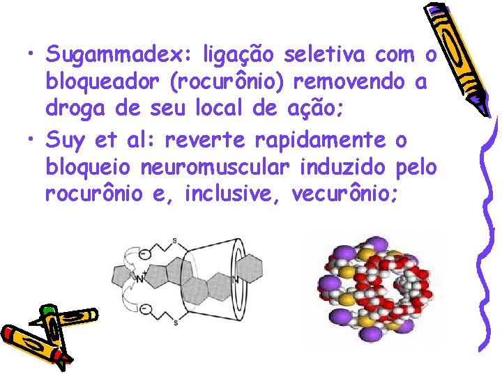  • Sugammadex: ligação seletiva com o bloqueador (rocurônio) removendo a droga de seu