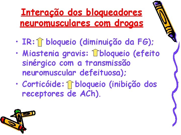 Interação dos bloqueadores neuromusculares com drogas • IR: bloqueio (diminuição da FG); • Miastenia