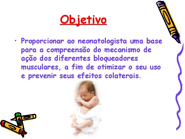 Objetivo • Proporcionar ao neonatologista uma base para a compreensão do mecanismo de ação