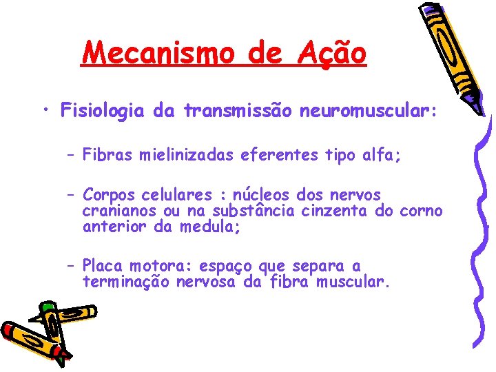 Mecanismo de Ação • Fisiologia da transmissão neuromuscular: – Fibras mielinizadas eferentes tipo alfa;